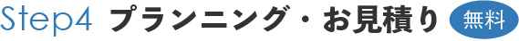 STEP4 プランニング・お見積もり